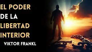 El poder de la libertad interior para una vida con propósito: Viktor Frankl