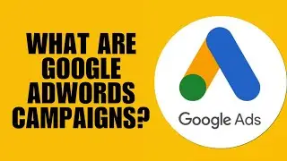 What are Google AdWords Campaigns? | Quick Guide