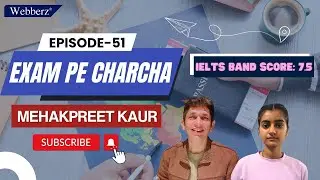 Exam Pe Charcha - 51 | Mehakpreet Kaur | IELTS | 7.5 Bands 👏 | 6-July2024 | www.webberz.in