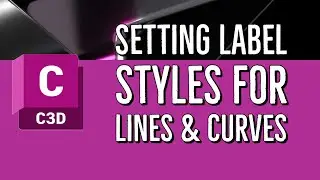 Setting Label Styles for Lines & Curves in Civil 3D