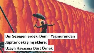 Dış Gezegenlerdeki Demir Yağmurundan Jüpiter'deki Şimşeklere: Uzaylı Havasına Dört Örnek
