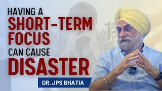 Having A Short - Tern Focus can Cause Disaster | Dr. JPS Bhatia | The Hermitage Rehab