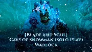 [Blade & Soul] Cave of Snowman (Solo Play) - Warlock