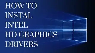 HOW TO INSTALL INTEL  HD GRAPHICS DRIVERS