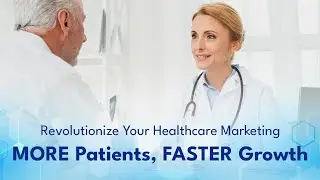 Revolutionize Your Healthcare Marketing: MORE Patients, FASTER Growth