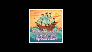 Как купеческий сын по морю ходил. Сербская сказка. Из сборника "Искра Божия. Сердце верное"