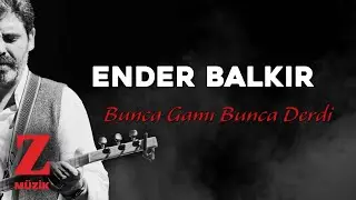 Ender Balkır - Bunca Gamı Bunca Derdi © 2020 Z Müzik