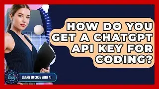 How Do You Get A ChatGPT API Key For Coding? - Learning To Code With AI