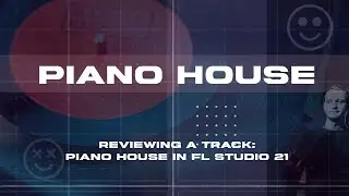 Reviewing a track: Piano House [FL Studio 21]