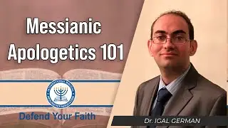 Messianic Apologetics 101 | Dr. Igal German