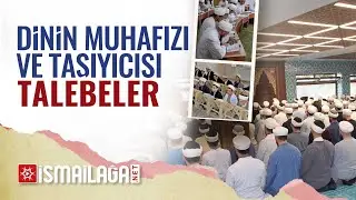 Din, İlim Talebeleri ile Ayakta Durmaktadır - İsmailağa Medreseleri 2021