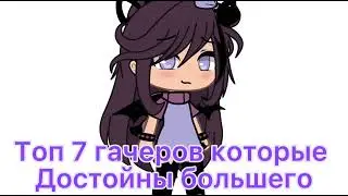 Топ 7 гачеров которые достойны большего💕