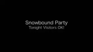 Snowbound Party - Tonight Visitors OK! -