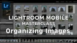 Organizing Images in Lightroom Mobile| Lightroom Mobile Master Class Epi-01