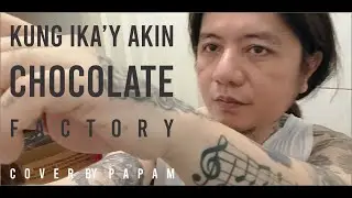 Kung Ikay Akin by Chocolate Factory cover by papam
