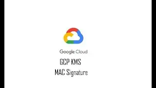 Part 4 : GCP Key Management Service .What is MAC signature