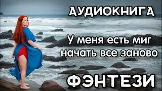 Фэнтези Аудиокнига: У меня есть миг начать все заново