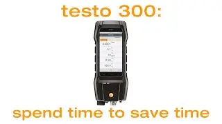 testo 300: spend time to save time