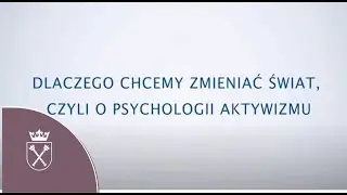 Dlaczego chcemy zmieniać świat, czyli o psychologii aktywizmu.