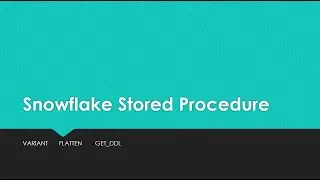 Snowflake Stored Procedure - VARIANT, FLATTEN, GET_DDL - Part 3