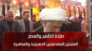 صلاة الظهر والعصر من العتبتين المقدستين الحسينية والعباسية  - كربلاء المقدسة
