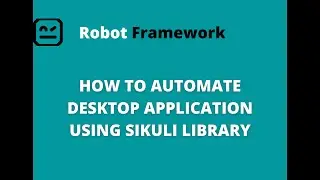 PART 13 | ROBOT FRAMEWORK - Sikuli Library | How to Automate Desktop application with Sikuli Library