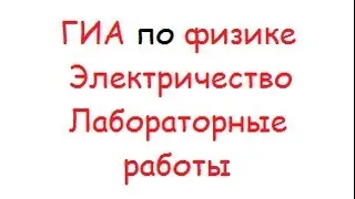 ГИА: лабораторные работы по электричеству
