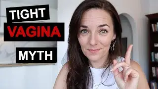WHY YOU SHOULDN'T WANT A TIGHT VAGINA