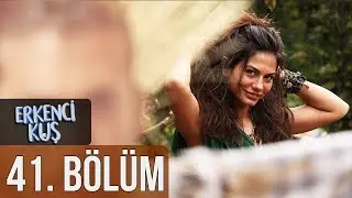 Erkenci Kuş 41. Bölüm