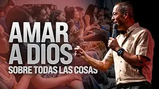 Amar a Dios sobre todas las cosas | Pastor Gustavo Ortega | 2025