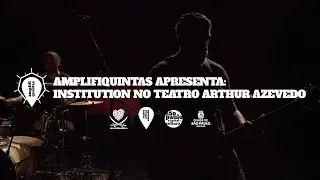 Amplifiquintas apresenta: Institution no Teatro Arthur Azevedo