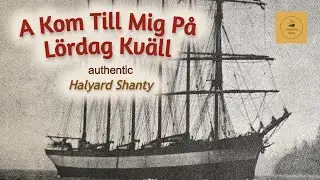 A Kom Till Mig Pa Lordag Kvall - Halyard Shanty