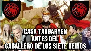 La Casa Targaryen Antes del Caballero de los Siete Reinos - CDHYF