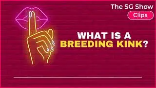 What Is A BREEDING KINK? - The SG Show Clips