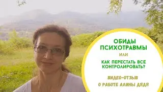 Обиды, психотравмы, стремление все контролировать - видео-отзыв о пройденной сессии