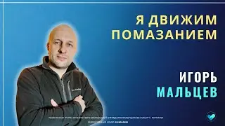 ИГОРЬ МАЛЬЦЕВ | Я движим Помазанием