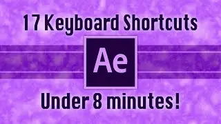 17 After Effects Keyboard Shortcuts under 8 minutes!