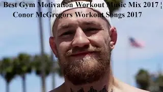 Best Gym Motivation Workout Music Mix 2017 ¦ Conor McGregors Workout Songs 2017