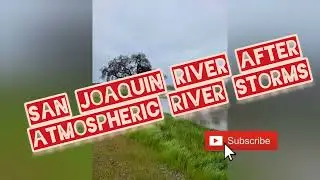 San Joaquin River After Atmospheric River Storms | Lathrop Ca 🌧️ ⛈️