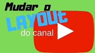 Como mudar o layout do canal: DICA TOP