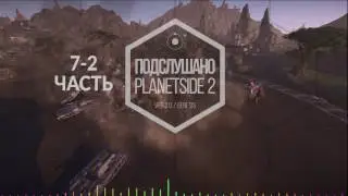PLANETSIDE 2 - Подслушано 2.0 - Подкаст 7-2