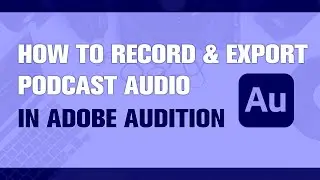 How to Set up, Record and Export Podcast Audio in Adobe Audition