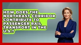 How Does the Northeast Corridor Contribute to Passenger Rail Transport in the U.S.?