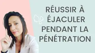 Difficulté D'ÉJACULATION pendant LA PÉNÉTRATION