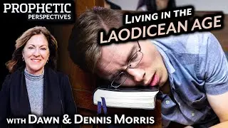 Living in the LAODICEAN AGE | Guests: Dawn & Dennis Morris