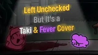 Left Unchecked but It's A Taki & Fever Cover