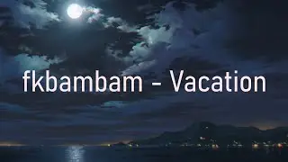 fkbambam - VACATION (lyrics)