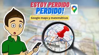 Estoy perdido, perdido, perdido - GOOGLE MAPS Y MATEMÁTICAS