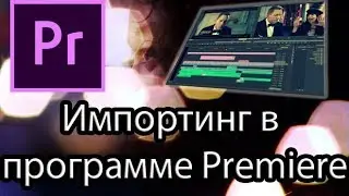 Урок 3: Adobe Premiere Pro. Импортинг.