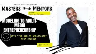 Masters & Mentors: Multimedia Entrepreneur & Producer, Musa Jackson "The Harlem Ambassador"